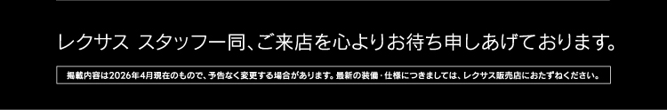 レクサス スタッフ一同、ご来店を心よりお待ち申しあげております。